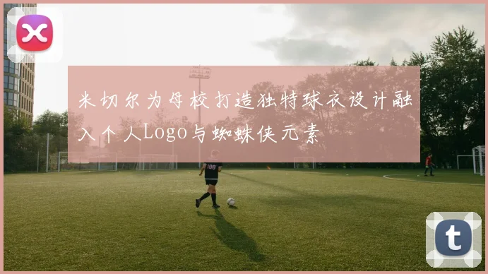 米切尔为母校打造独特球衣设计融入个人Logo与蜘蛛侠元素